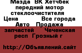 Мазда3 ВК Хетчбек передний мотор стеклоочистителя › Цена ­ 1 000 - Все города Авто » Продажа запчастей   . Чеченская респ.,Грозный г.